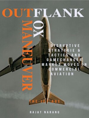cover image of Outflank, Outfox, Outmaneuver--Disruptive Strategies, Tactics & Game Changer Market Moves in Commercial Aviation--The Jet Age